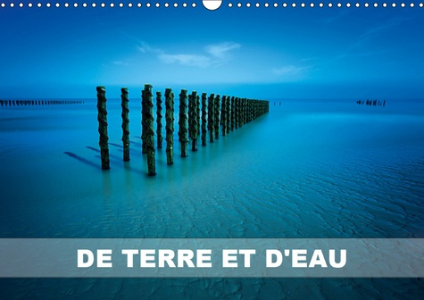 DE TERRE ET D'EAU (CALENDRIER MURAL 2019 DIN A3 HORIZONTAL) - PHOTOGRAPHIES DE PAYSAGES (CALENDRIER
