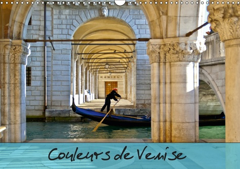 COULEURS DE VENISE (CALENDRIER MURAL 2019 DIN A3 HORIZONTAL) - PROMENADE COLOREE AU FIL DES CANAUX.