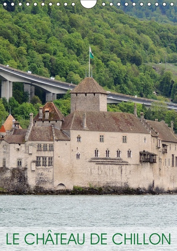 LE CHATEAU DE CHILLON (CALENDRIER MURAL 2019 DIN A4 VERTICAL) - L'UN DES PLUS BEAUX CHATEAUX SUISSES