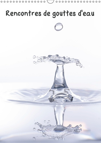 RENCONTRES DE GOUTTES D'EAU (CALENDRIER MURAL 2019 DIN A3 VERTICAL) - COLLISIONS DE GOUTTES D'EAU, P