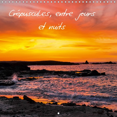CREPUSCULES, ENTRE JOURS ET NUITS (CALENDRIER MURAL 2019 300 * 300 MM SQUARE) - CREPUSCULES, BALADES