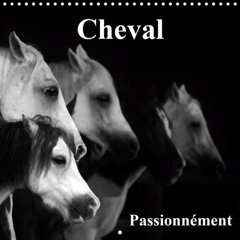 Cheval Passionnément (Calendrier mural 2020 300 × 300 mm Square). Le cheval, la plus belle conquête