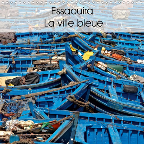 ESSAOUIRA LA VILLE BLEUE (CALENDRIER MURAL 2020 300 * 300 MM SQUARE) - QUELQUES VUES DE L'EXTRAORDIN
