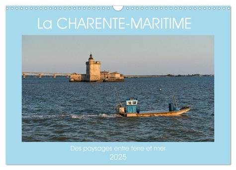 La Charente Maritime, des paysages entre terre et mer (Calendrier mural 2025 DIN A3 vertical), CALVE