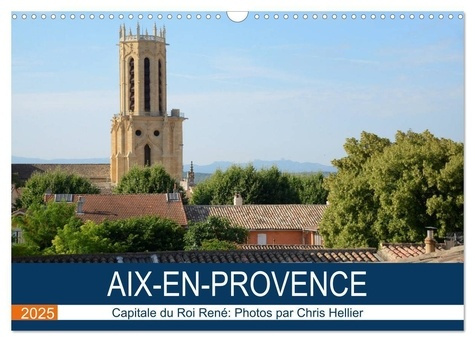 Aix-en-Provence: Capitale du Roi René (Calendrier mural 2025 DIN A3 vertical), CALVENDO calendrier m