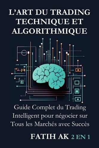 L'Art du Trading Technique et Algorithmique. Guide Complet du Trading Intelligent pour négocier sur