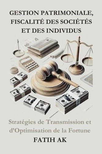 Gestion Patrimoniale, Fiscalité des Sociétés et des individus. Stratégies de Transmission et d'Optim
