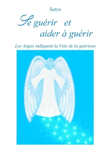 Se guerir et aider à guérir. Les anges indiquent la voie de la guérison