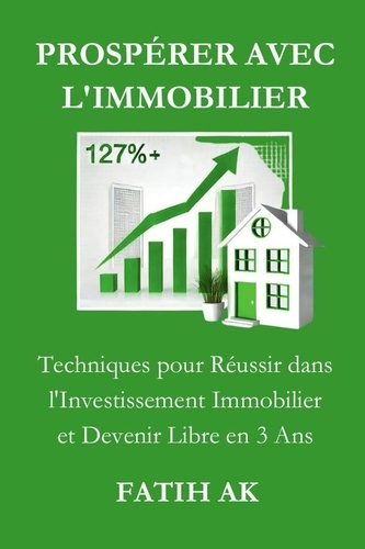 Prospérer avec l'immobilier. Techniques pour Réussir dans l'Investissement Immobilier et Devenir Lib