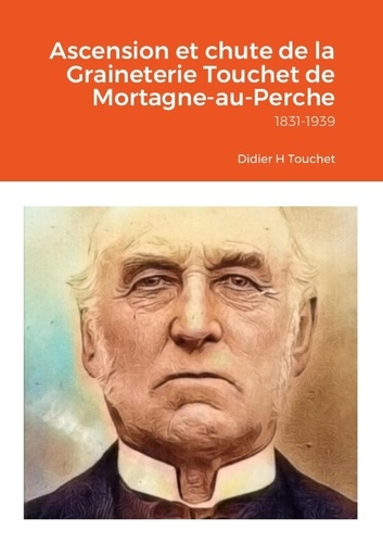 Ascension et chute de la Graineterie Touchet de Mortagne-au-Perche. 1831-1939