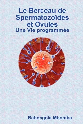 Le berceau de Spermatozoïdes et Ovules Une Vie programmée