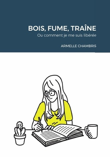 Bois, fume, traine. Ou comment je me suis libérée