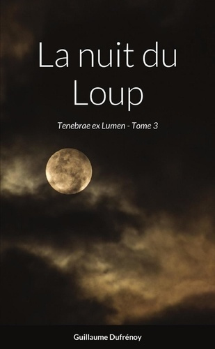 La nuit du Loup. Tenebrae ex Lumen - Tome 3
