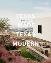 TEXAS MADE/TEXAS MODERN - THE HOUSE AND THE LAND