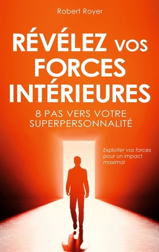 REVELEZ VOS FORCES INTERIEURES - 8 PAS VERS VOTRE SUPERPERSONNALITE
