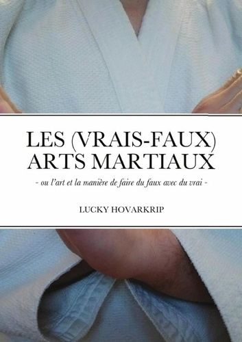 Les (vrais-faux) Arts Martiaux. - ou l'art et la manière de faire du faux avec du vrai -