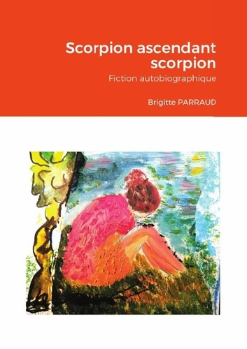 Scorpion ascendant scorpion. Fiction autobiographique