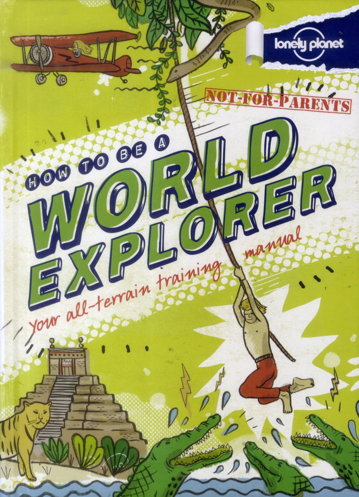 NOT-FOR-PARENTS - HOW TO BE A WORLD EXPLORER 1ED -ANGLAIS-