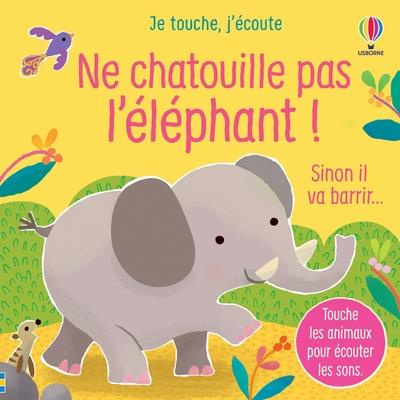 Ne chatouille pas l'éléphant ! Sinon il va barrir... Je touche, j'écoute