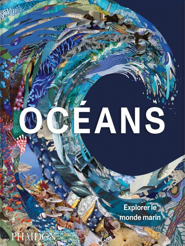 Océans. Explorer le monde marin