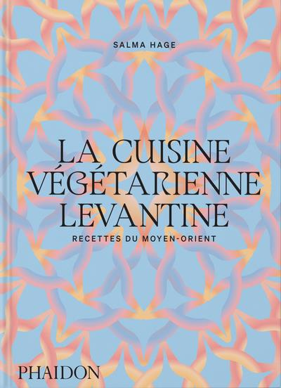 La cuisine végétarienne levantine. Recettes du Moyen-Orient