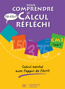 Pour comprendre le calcul réfléchi CM2. Calcul mental avec l'appui de l'écrit