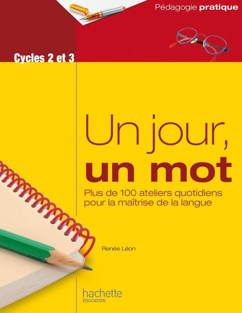 UN JOUR, UN MOT - ATELIERS QUOTIDIENS POUR LA MAITRISE DE LA LANGUE - CYCLES 2 ET 3