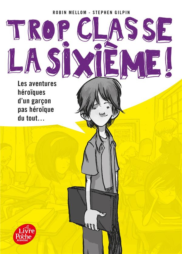 Trop classe la sixième ! Tome 1 : Les aventures héroïques d'un garçon pas héroïque du tout...