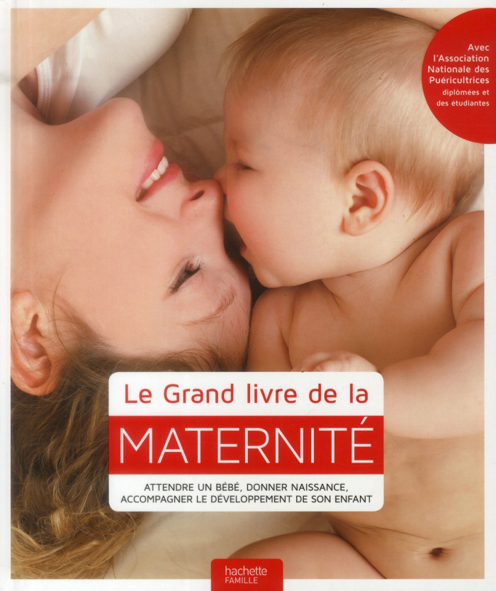 Le grand livre de la maternité. Attendre un bébé, donner naissance, accompagner le développement de