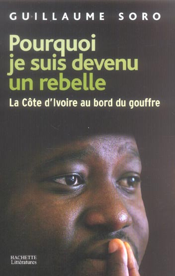 Pourquoi je suis devenu un rebelle. La Côte d'Ivoire au bord du gouffre