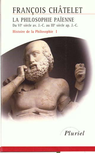 HISTOIRE DE LA PHILOSOPHIE I - LA PHILOSOPHIE PAIENNE DU VIE SIECLE AV. J.C. AU IIIE SIECLE AP. J.C.