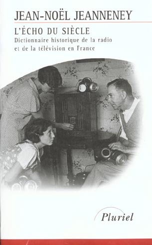 L'ECHO DU SIECLE - DICTIONNAIRE HISTORIQUE DE LA RADIO ET DE LA TELEVISION EN FRANCE