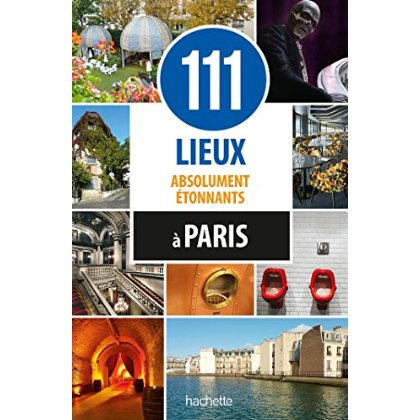 111 lieux absolument étonnants à Paris
