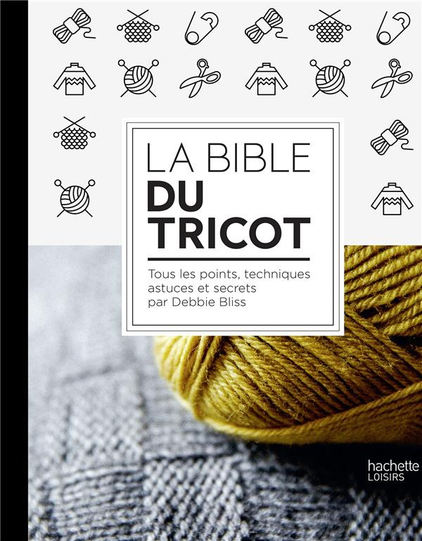 La Bible du tricot. Toutes les techniques, points, astuces et secrets