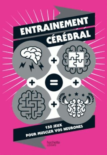 Entrainement cérébral. 150 jeux pour muscler vos neurones
