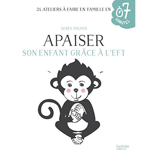 Apaiser son enfant grâce à l'EFT. 24 ateliers à faire en famille en 7 minutes