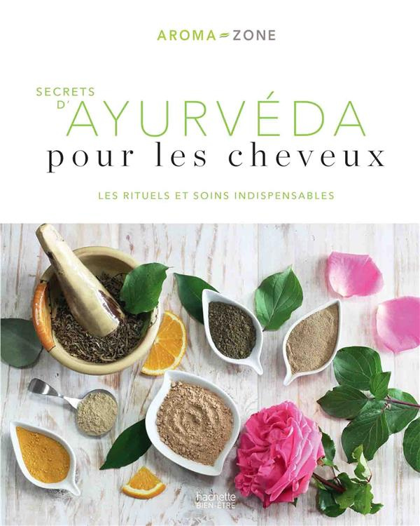 Secrets d'ayurvéda pour les cheveux. Les rituels et soins indispensables