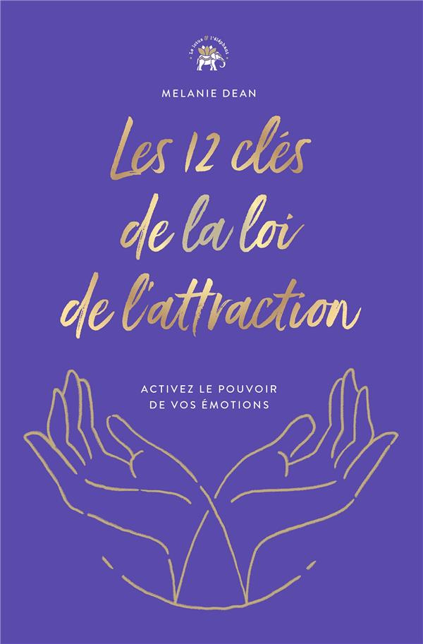 Les 12 clés de la loi de l'attraction. Activez le pouvoir de vos émotions
