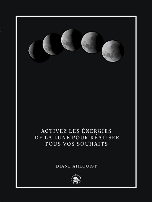Sortilèges de Lune. Activez les énergies de la lune pour réaliser tous vos souhaits
