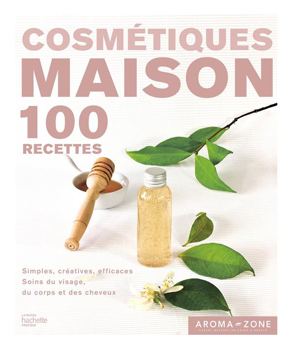 Cosmétiques maison. 100 recettes simples, créatives, efficaces, soins du visage, du corps et des che