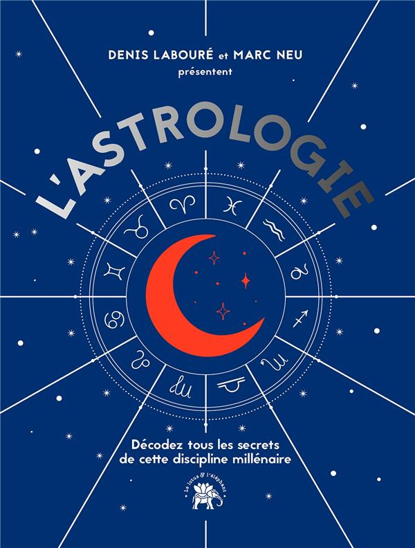 L'Astrologie. Décodez tous les secrets de cette discipline millénaire