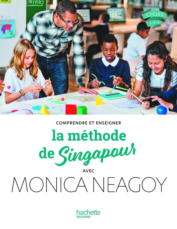 L'approche de Singapour. Enseigner les mathématiques avec Monica Neagoy, Cycles 1-2-3