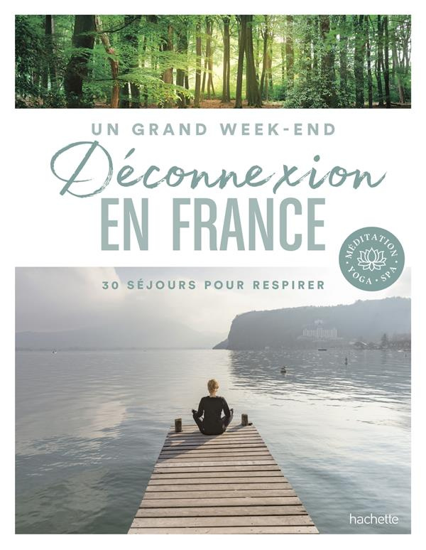 Un grand week-end Déconnexion en France. 30 séjours pour respirer