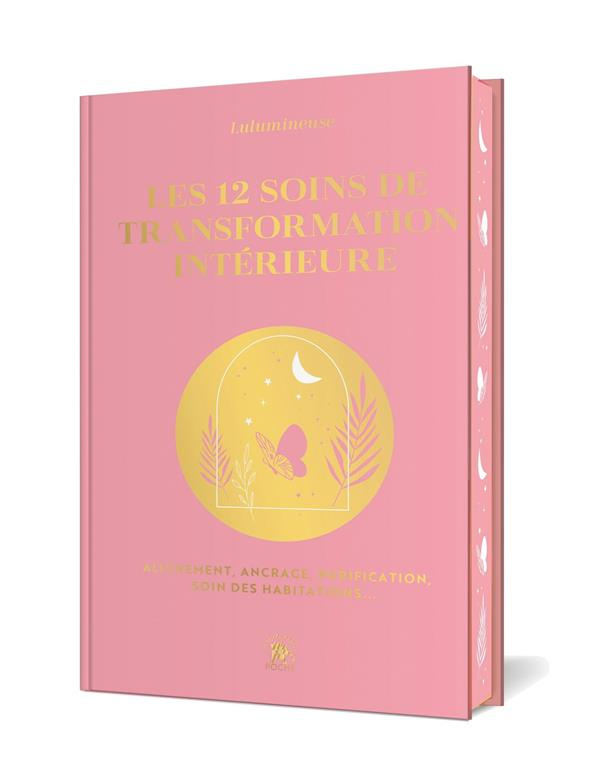 Les 12 soins de transformation intérieure. Alignement, ancrage, purification, soin des habitations..