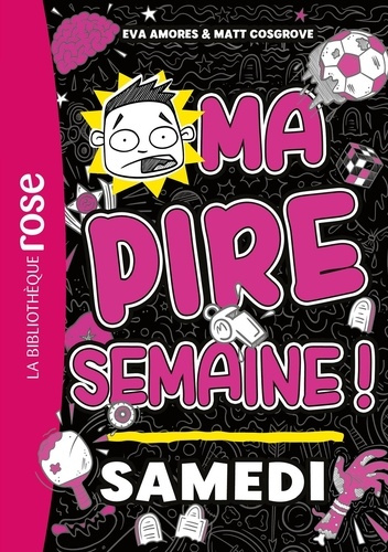 Ma pire semaine ! Tome 6 : Samedi