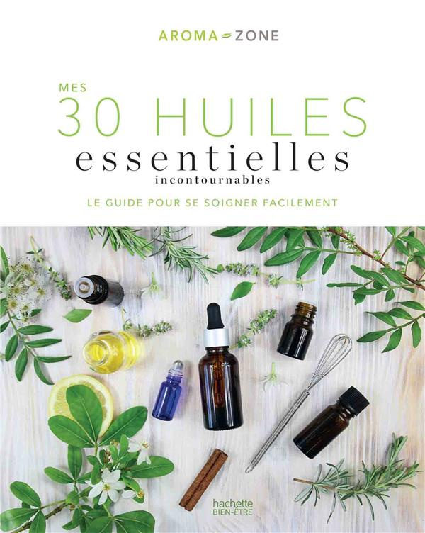 Mes 30 Huiles essentielles incontournables. Le guide pour se soigner facilement