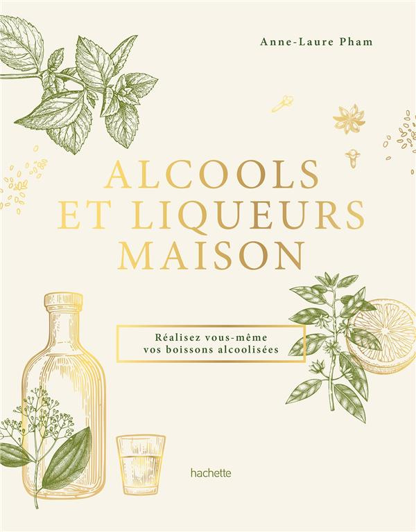 Alcools et liqueurs maison. Réalisez vous-même vos boissons alcoolisées