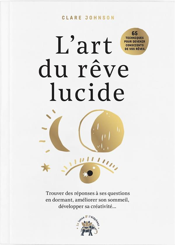 L'art du rêve lucide. Devenez acteur de vos rêves, 65 exercices pratiques