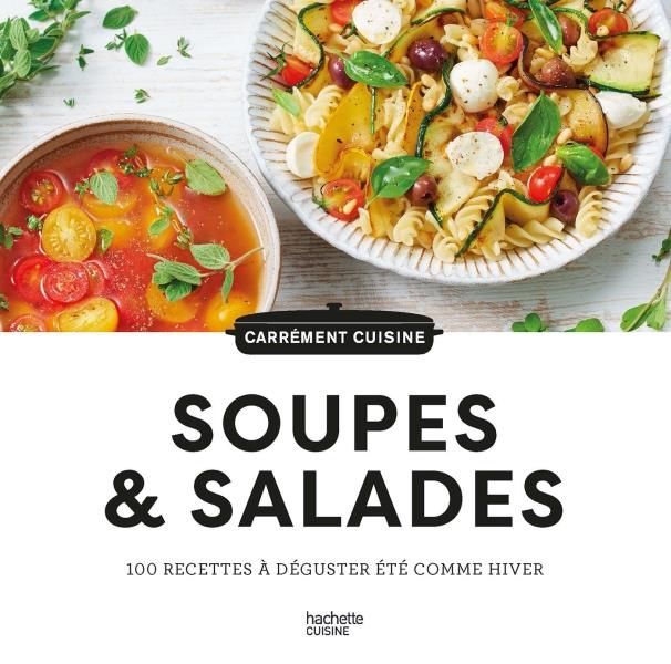 Soupes & salades. 100 recettes à déguster été comme hiver