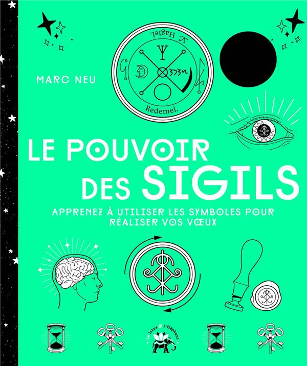 Le pouvoir des sigils. Apprenez à utiliser les symboles pour réaliser vos voeux